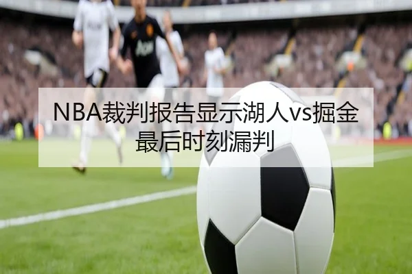 NBA裁判报告显示湖人vs掘金最后时刻漏判