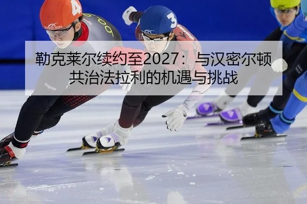 lei-ke-lai-er-xu-yue-zhi-yu-han-mi-er-dun-gong-zhi-fa-la-li-de-ji-yu-yu-tiao-zhan-2-596.jpg