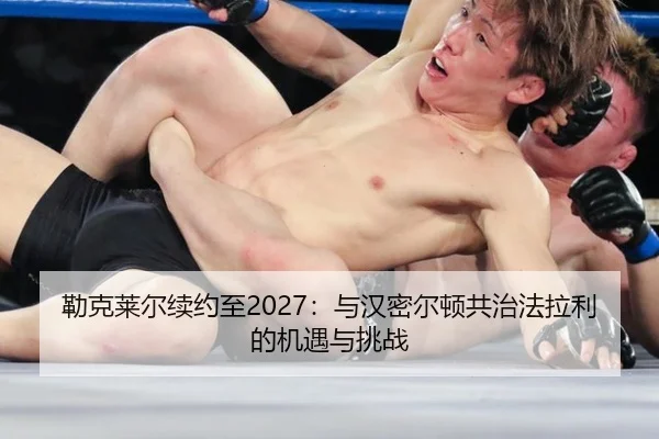 勒克莱尔续约至2027：与汉密尔顿共治法拉利的机遇与挑战